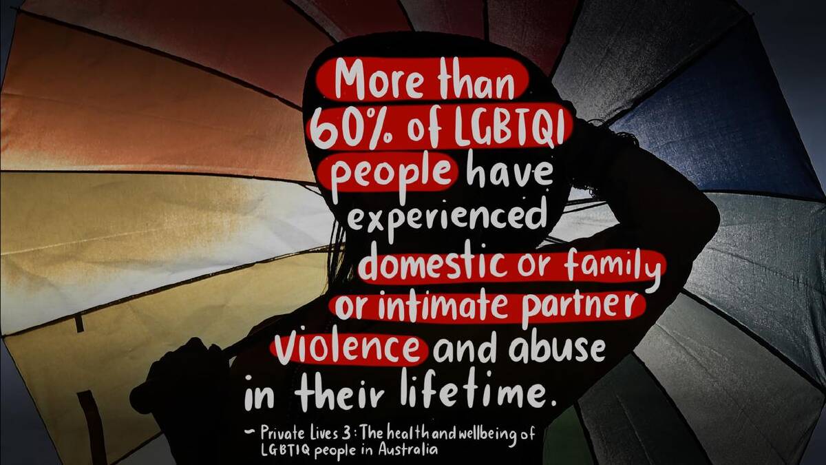 Domestic and family violence within the LGBTQI community isn't a niche issue but a national crisis. (Susie Dodds/AAP PHOTOS) Domestic and family violence within the LGBTQI community isn't a niche issue but a national crisis. (Susie Dodds/AAP PHOTOS)